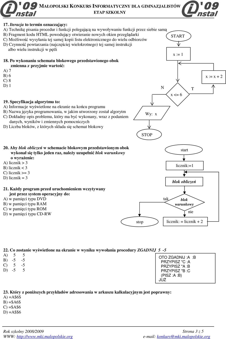 Po wykonaniu schematu blokowego przedstawionego obok zmienna x przyjmie wartość: A) 7 B) 6 C) 8 D) 1 N START x := 1 x <= 6 T x := x + 2 19.