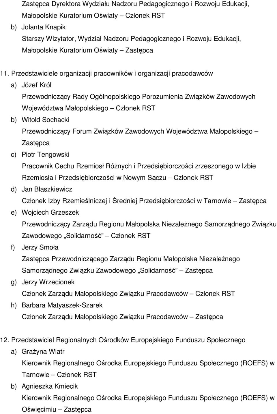 Przedstawiciele organizacji pracowników i organizacji pracodawców a) Józef Król Przewodniczący Rady Ogólnopolskiego Porozumienia Związków Zawodowych Województwa Małopolskiego b) Witold Sochacki