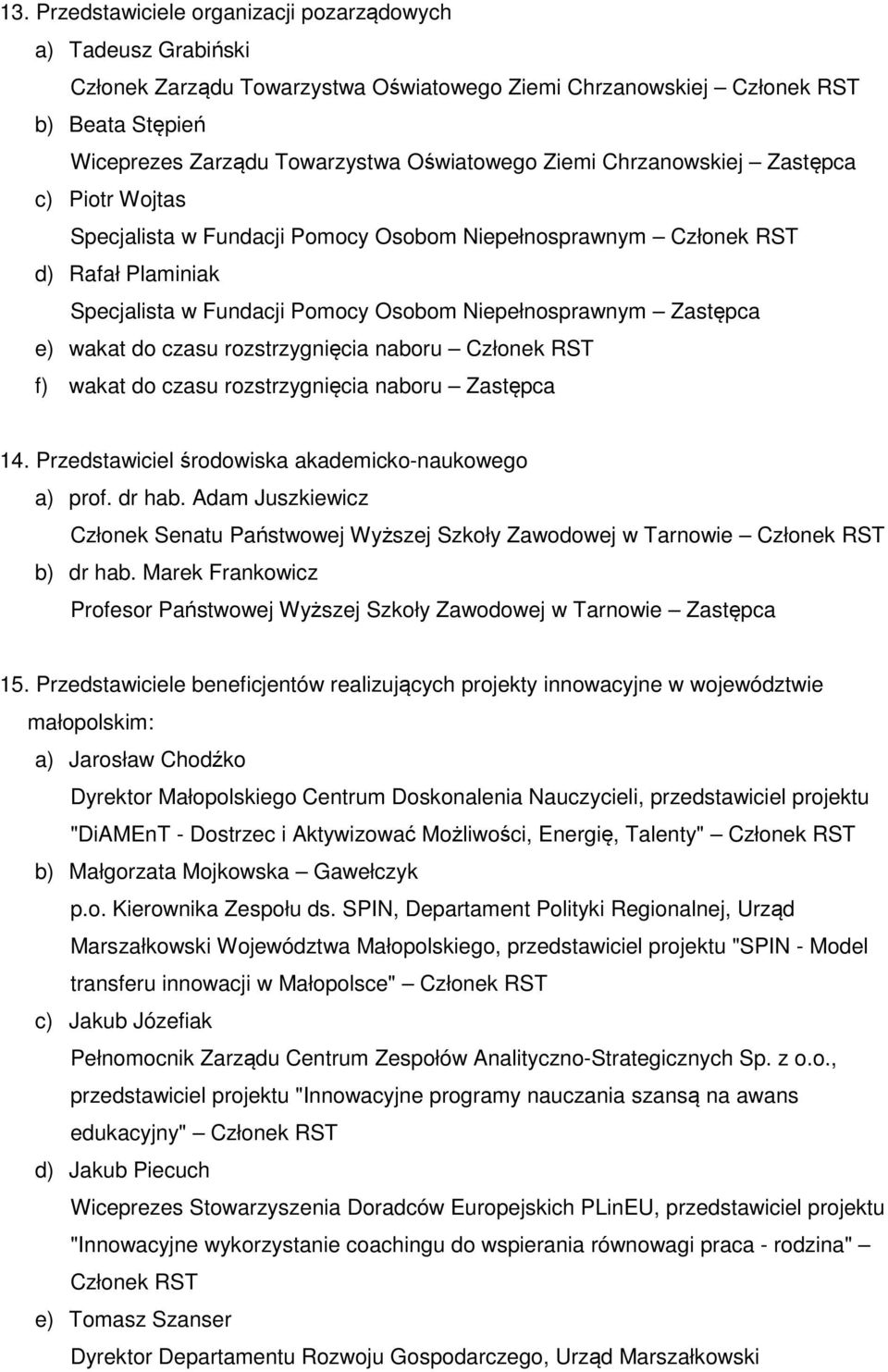 rozstrzygnięcia naboru f) wakat do czasu rozstrzygnięcia naboru Zastępca 14. Przedstawiciel środowiska akademicko-naukowego a) prof. dr hab.