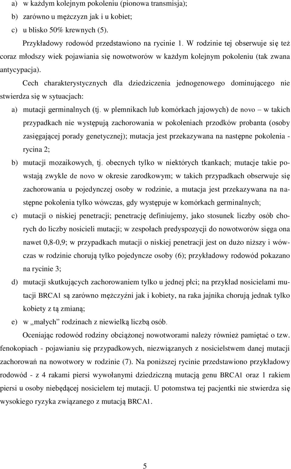 Cech charakterystycznych dla dziedziczenia jednogenowego dominującego nie stwierdza się w sytuacjach: a) mutacji germinalnych (tj.