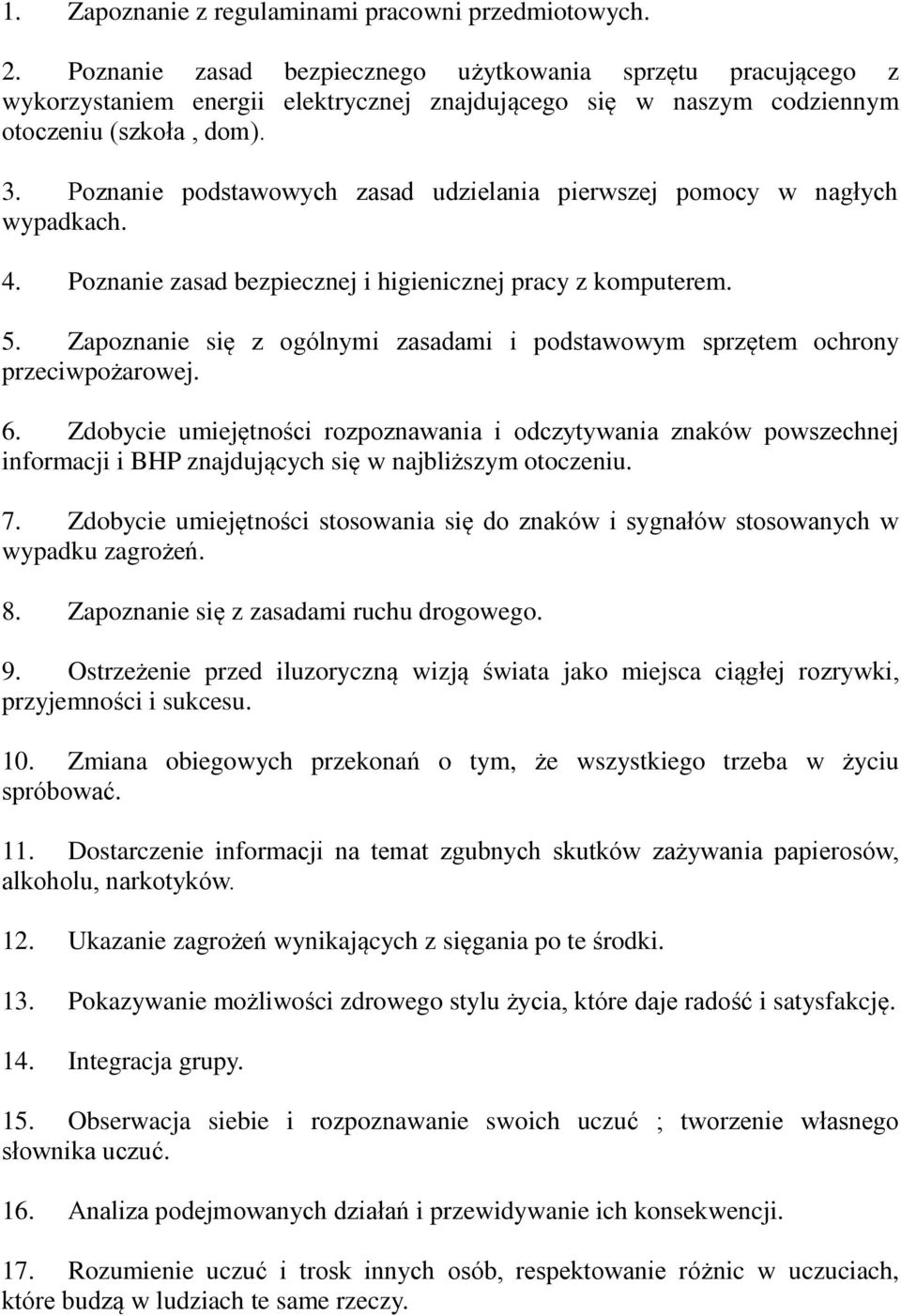 Poznanie podstawowych zasad udzielania pierwszej pomocy w nagłych wypadkach. 4. Poznanie zasad bezpiecznej i higienicznej pracy z komputerem. 5.