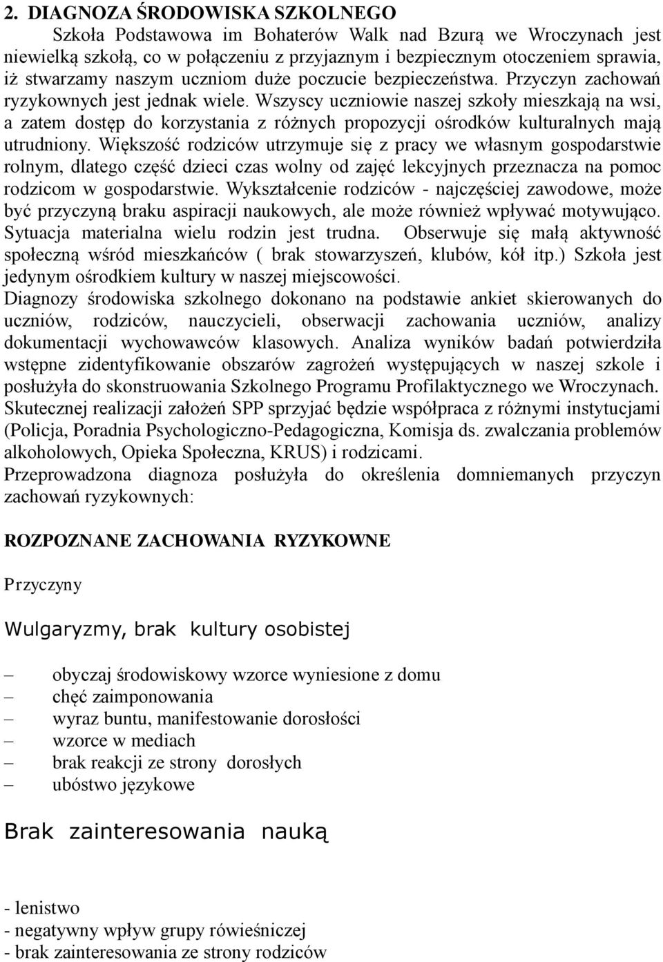 Wszyscy uczniowie naszej szkoły mieszkają na wsi, a zatem dostęp do korzystania z różnych propozycji ośrodków kulturalnych mają utrudniony.