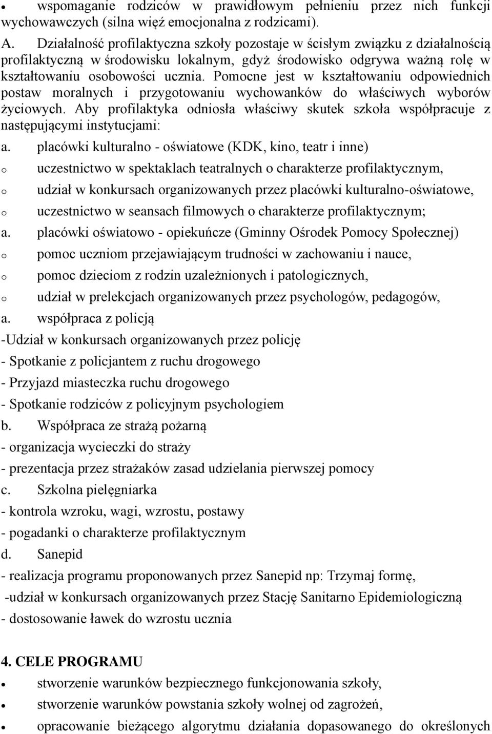 Pomocne jest w kształtowaniu odpowiednich postaw moralnych i przygotowaniu wychowanków do właściwych wyborów życiowych.