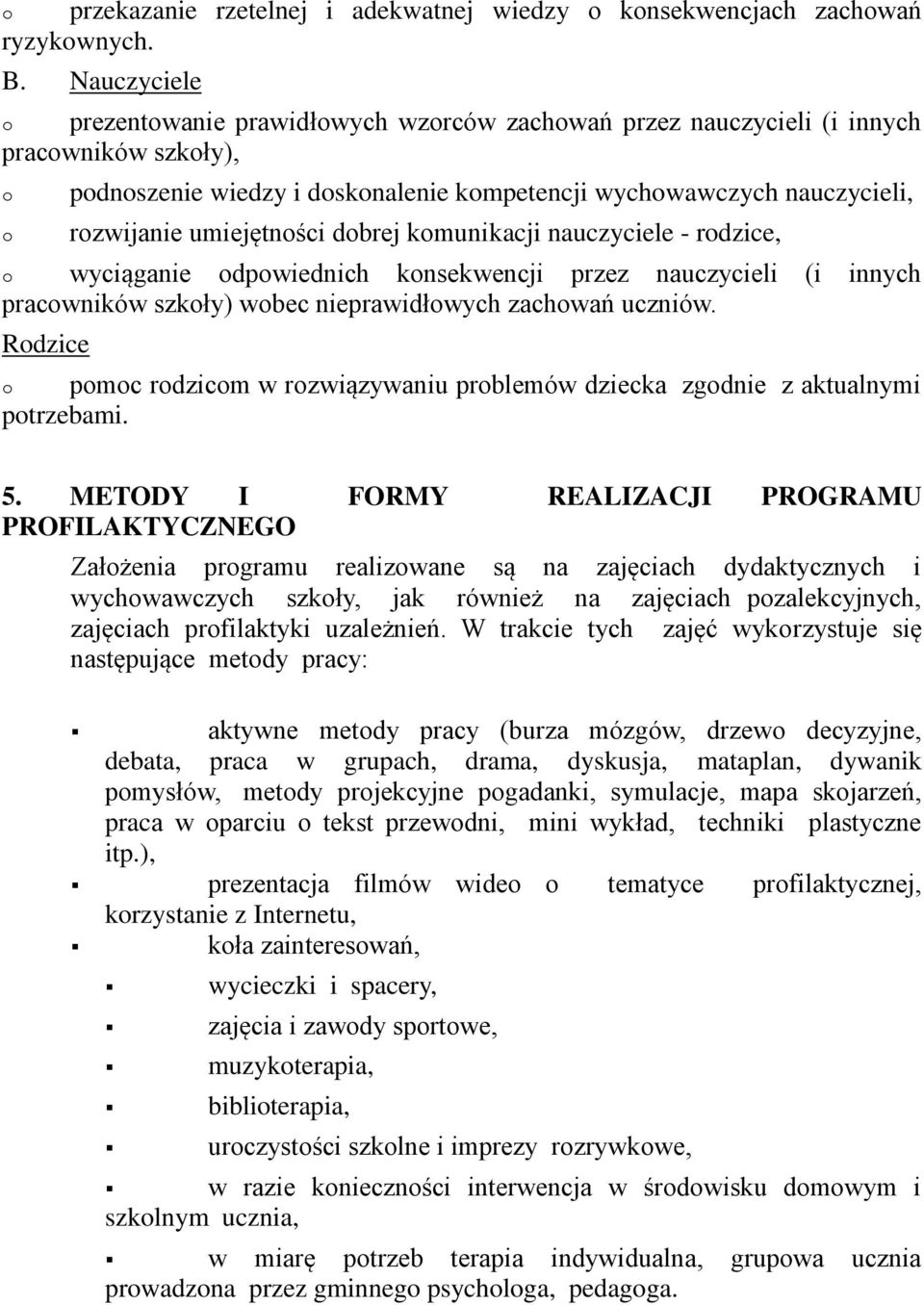 umiejętności dobrej komunikacji nauczyciele - rodzice, o wyciąganie odpowiednich konsekwencji przez nauczycieli (i innych pracowników szkoły) wobec nieprawidłowych zachowań uczniów.