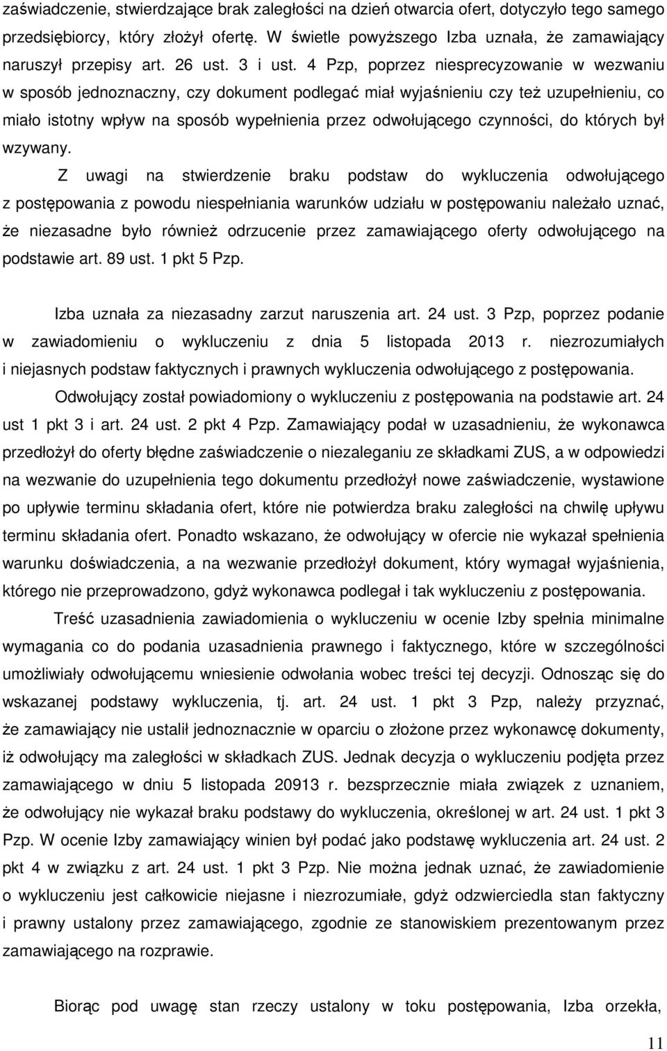 4 Pzp, poprzez niesprecyzowanie w wezwaniu w sposób jednoznaczny, czy dokument podlegać miał wyjaśnieniu czy też uzupełnieniu, co miało istotny wpływ na sposób wypełnienia przez odwołującego