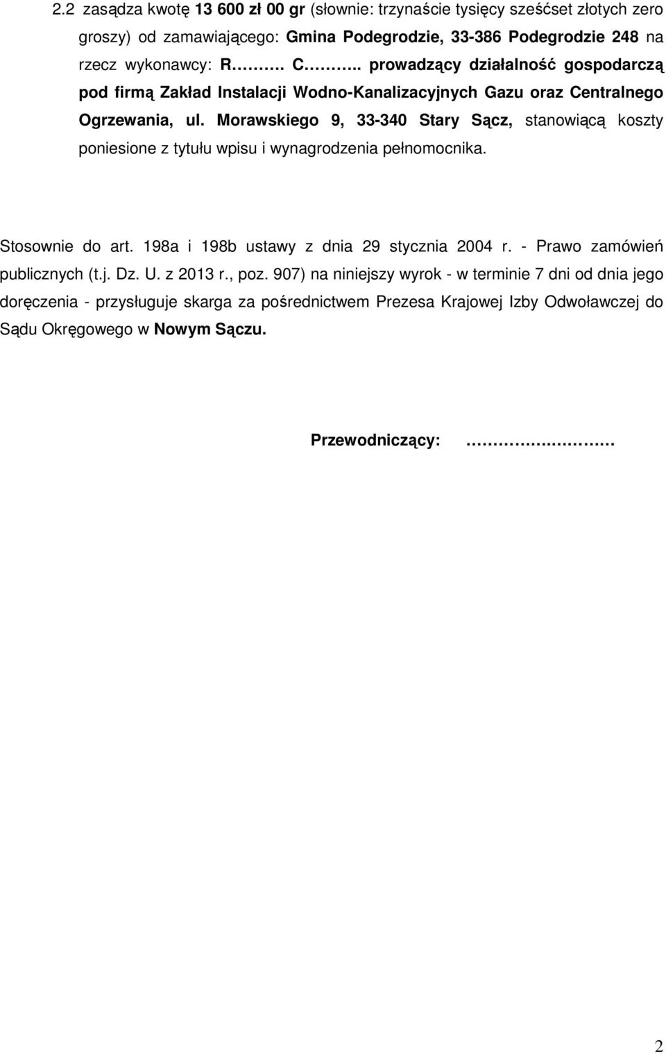Morawskiego 9, 33-340 Stary Sącz, stanowiącą koszty poniesione z tytułu wpisu i wynagrodzenia pełnomocnika. Stosownie do art. 198a i 198b ustawy z dnia 29 stycznia 2004 r.