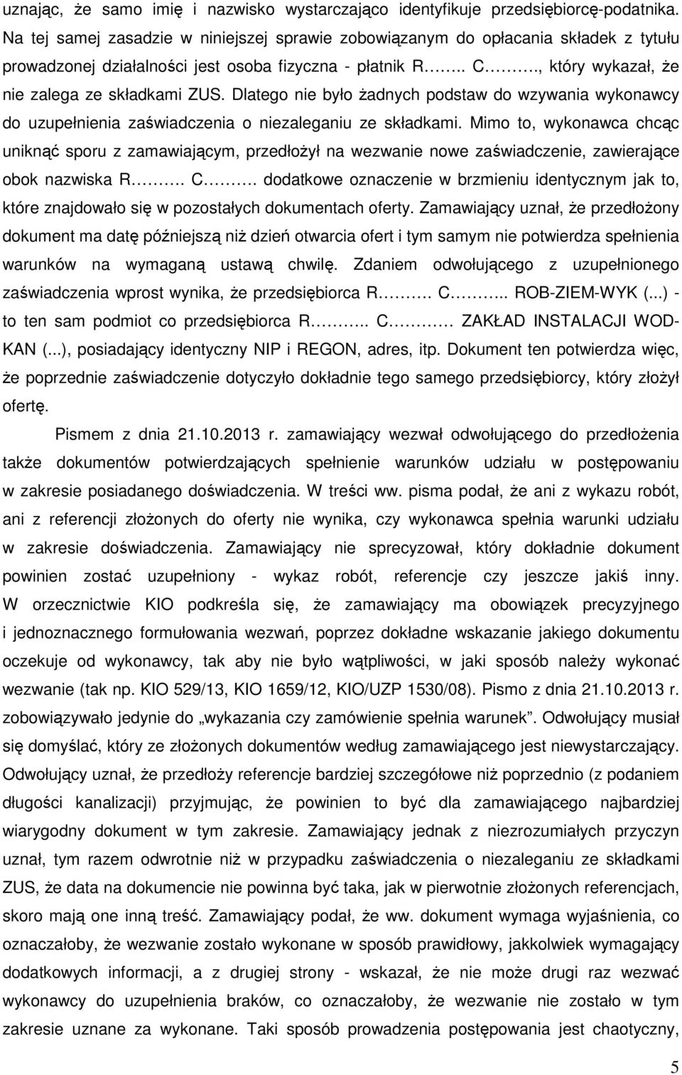 Dlatego nie było żadnych podstaw do wzywania wykonawcy do uzupełnienia zaświadczenia o niezaleganiu ze składkami.