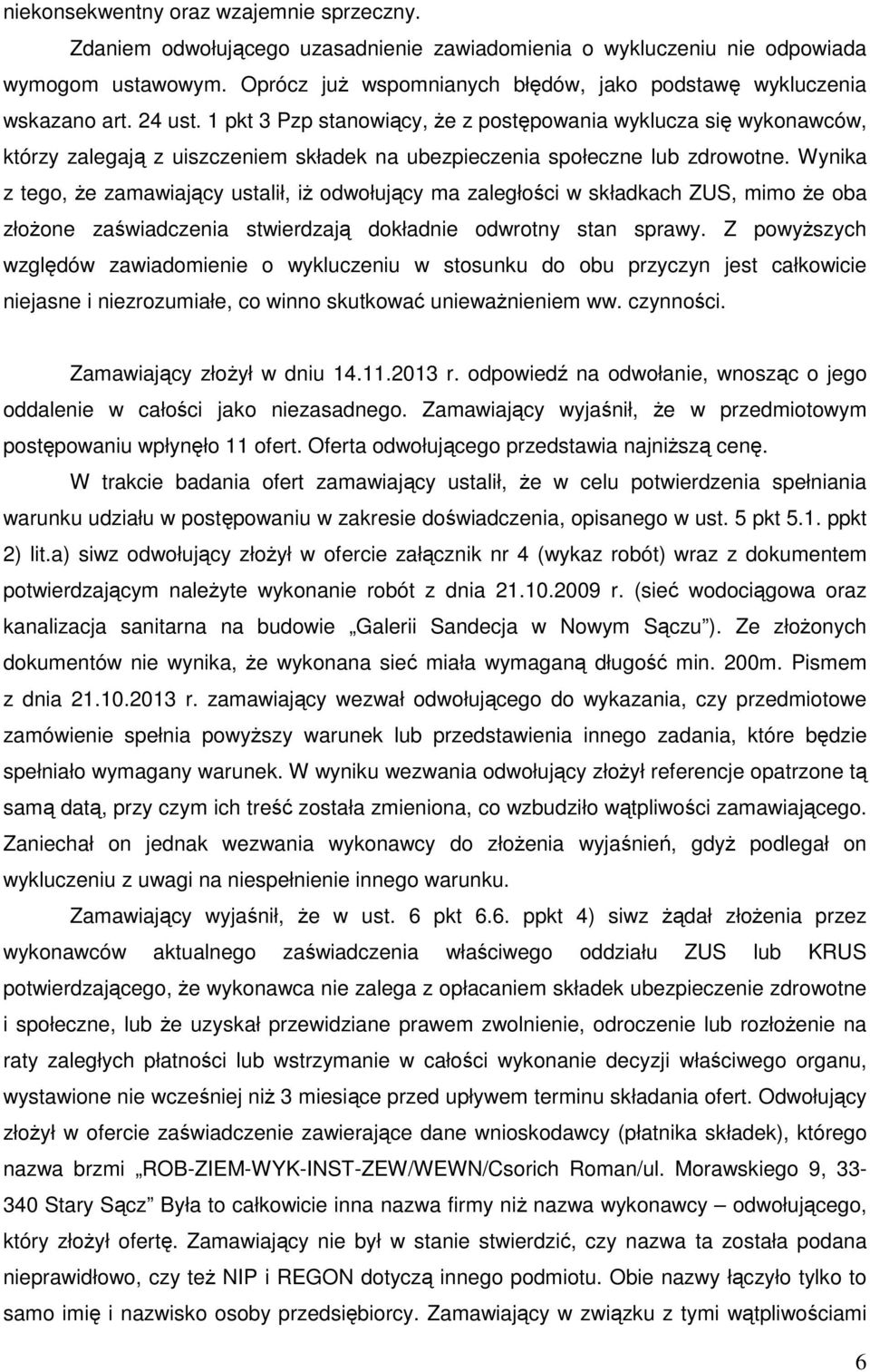 1 pkt 3 Pzp stanowiący, że z postępowania wyklucza się wykonawców, którzy zalegają z uiszczeniem składek na ubezpieczenia społeczne lub zdrowotne.