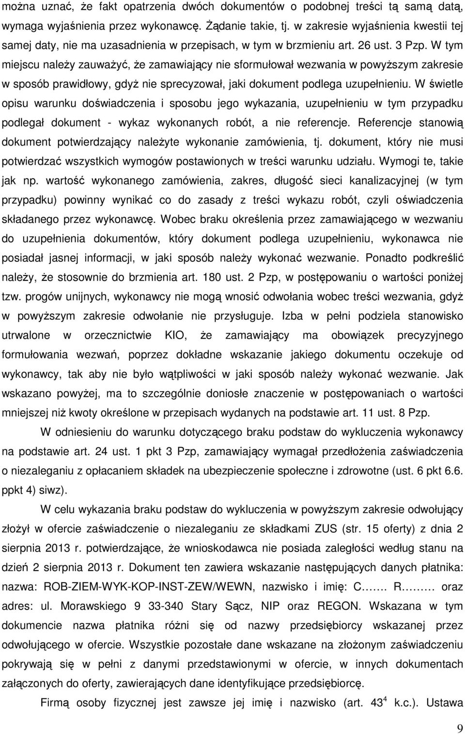 W tym miejscu należy zauważyć, że zamawiający nie sformułował wezwania w powyższym zakresie w sposób prawidłowy, gdyż nie sprecyzował, jaki dokument podlega uzupełnieniu.