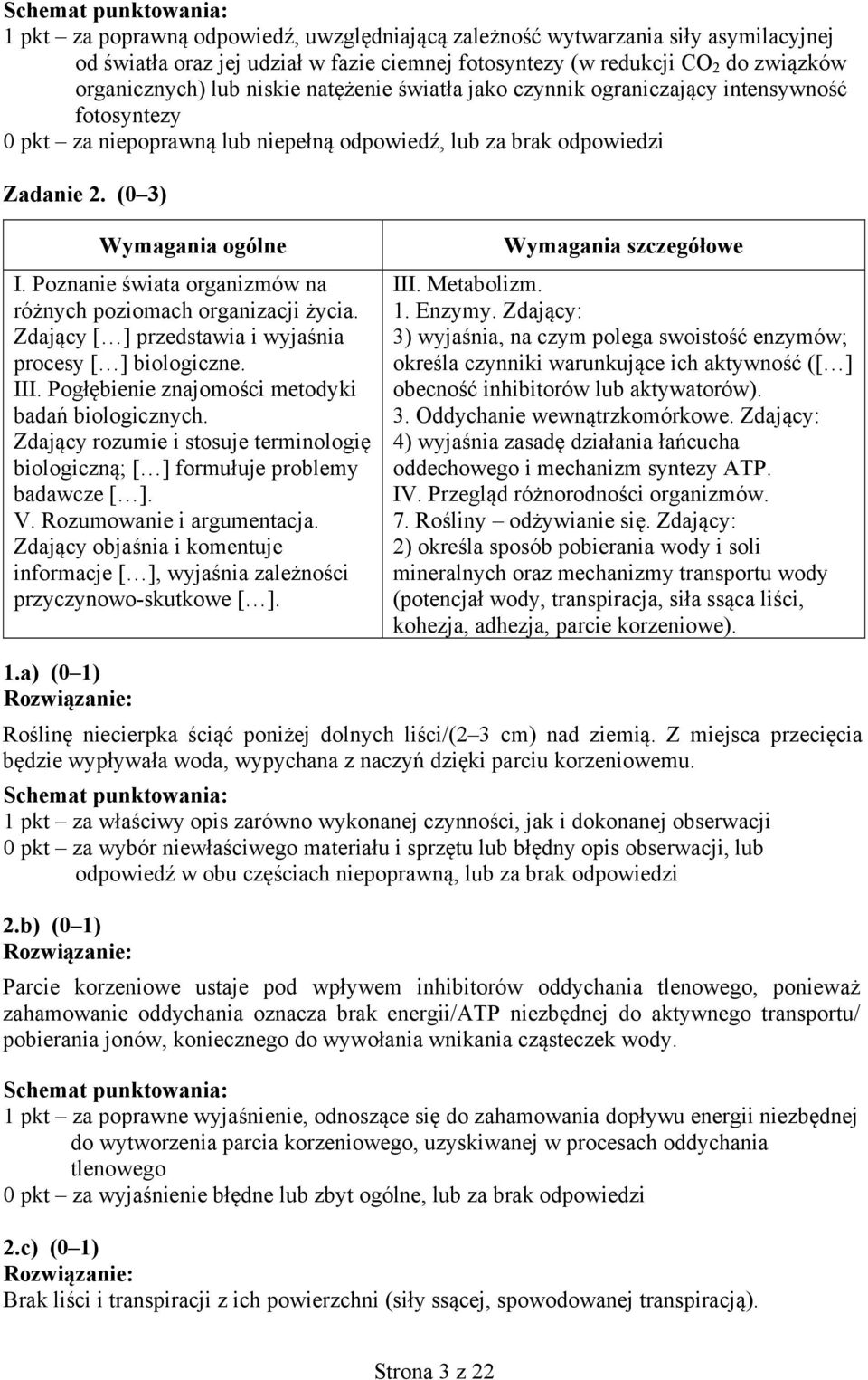 Poznanie świata organizmów na różnych poziomach organizacji życia. Zdający [ ] przedstawia i wyjaśnia procesy [ ] biologiczne. III. Pogłębienie znajomości metodyki badań biologicznych.