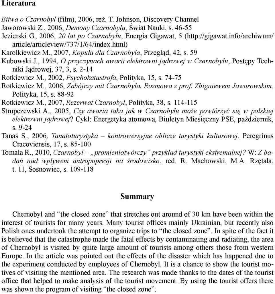 , 1994, O przyczynach awarii elektrowni jądrowej w Czarnobylu, Postępy Techniki Jądrowej, 37, 3, s. 2-14 Rotkiewicz M., 2002, Psychokatastrofa, Polityka, 15, s. 74-75 Rotkiewicz M.
