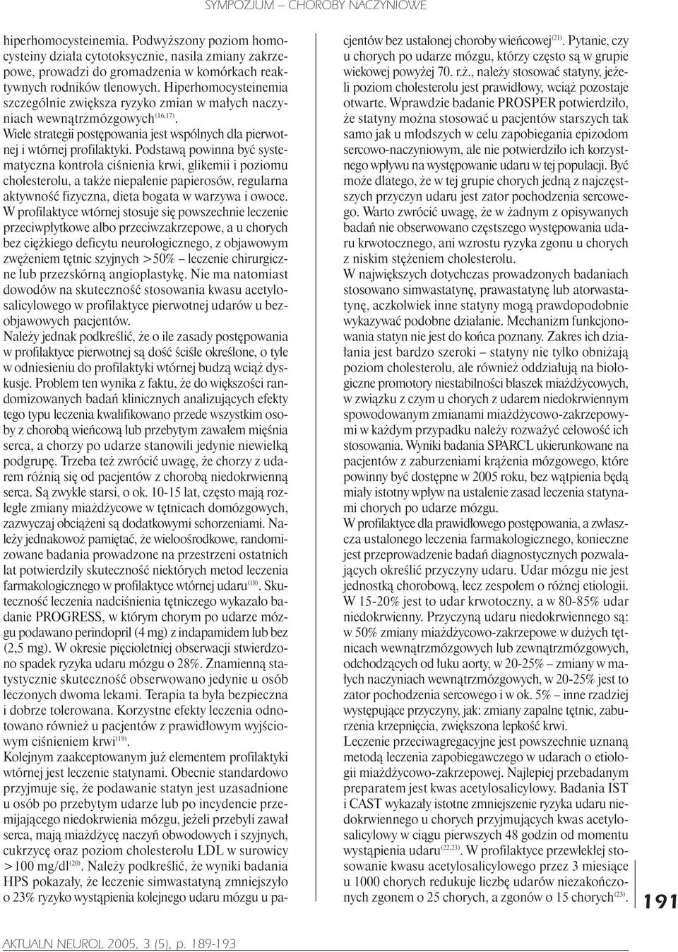Podstaw¹ powinna byæ systematyczna kontrola ciœnienia krwi, glikemii i poziomu cholesterolu, a tak e niepalenie papierosów, regularna aktywnoœæ fizyczna, dieta bogata w warzywa i owoce.