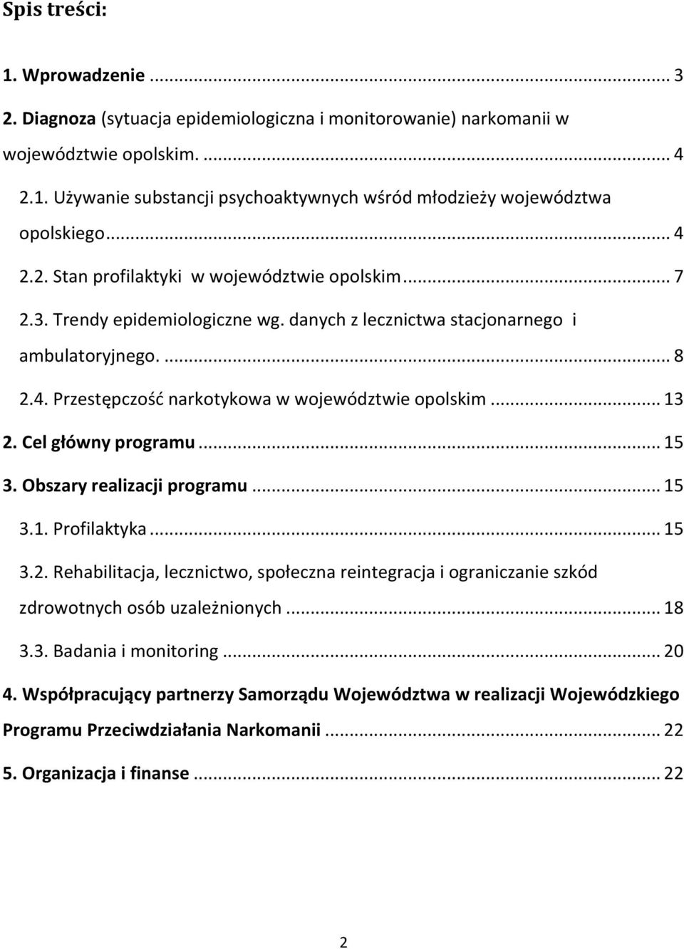 .. 13 2. Cel główny programu... 15 3. Obszary realizacji programu... 15 3.1. Profilaktyka... 15 3.2. Rehabilitacja, lecznictwo, społeczna reintegracja i ograniczanie szkód zdrowotnych osób uzależnionych.