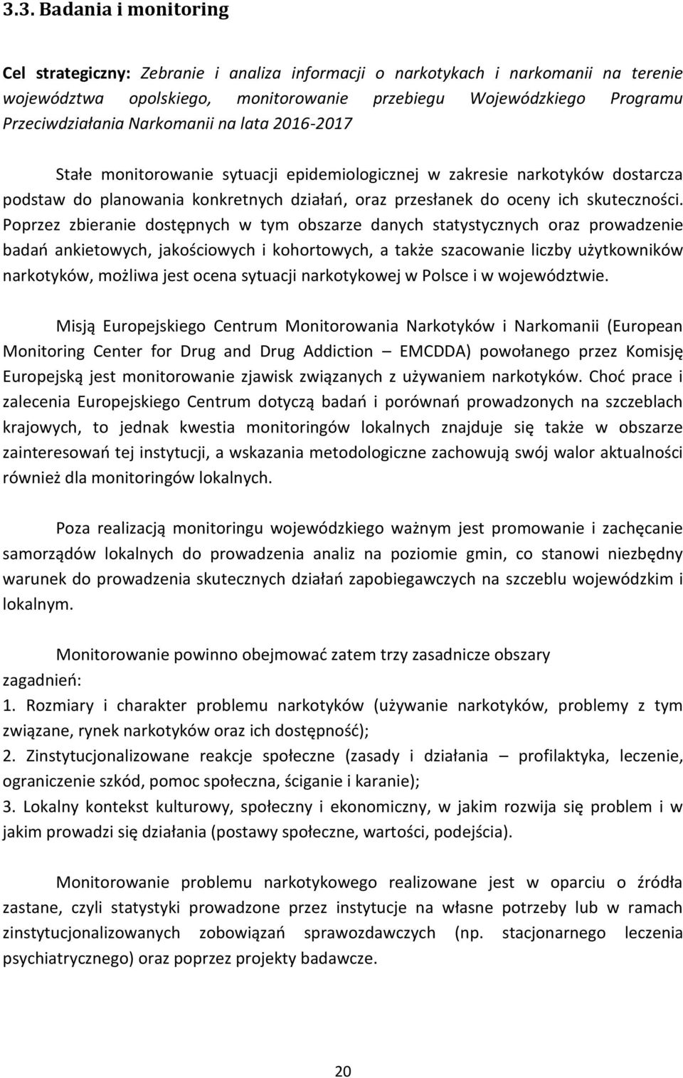 Poprzez zbieranie dostępnych w tym obszarze danych statystycznych oraz prowadzenie badań ankietowych, jakościowych i kohortowych, a także szacowanie liczby użytkowników narkotyków, możliwa jest ocena