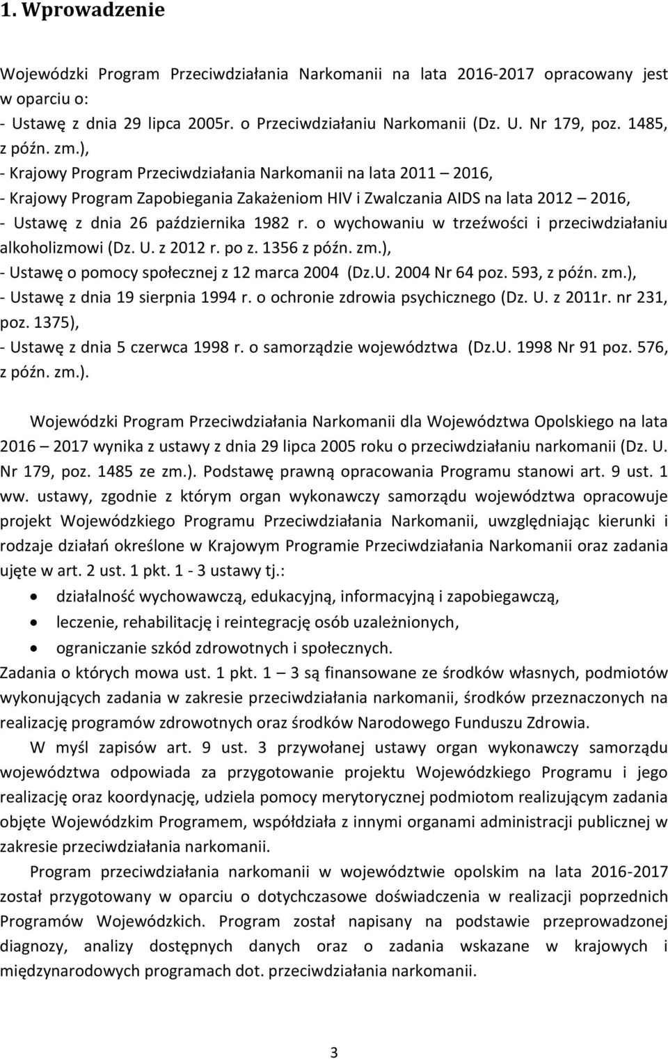 ), - Krajowy Program Przeciwdziałania Narkomanii na lata 2011 2016, - Krajowy Program Zapobiegania Zakażeniom HIV i Zwalczania AIDS na lata 2012 2016, - Ustawę z dnia 26 października 1982 r.