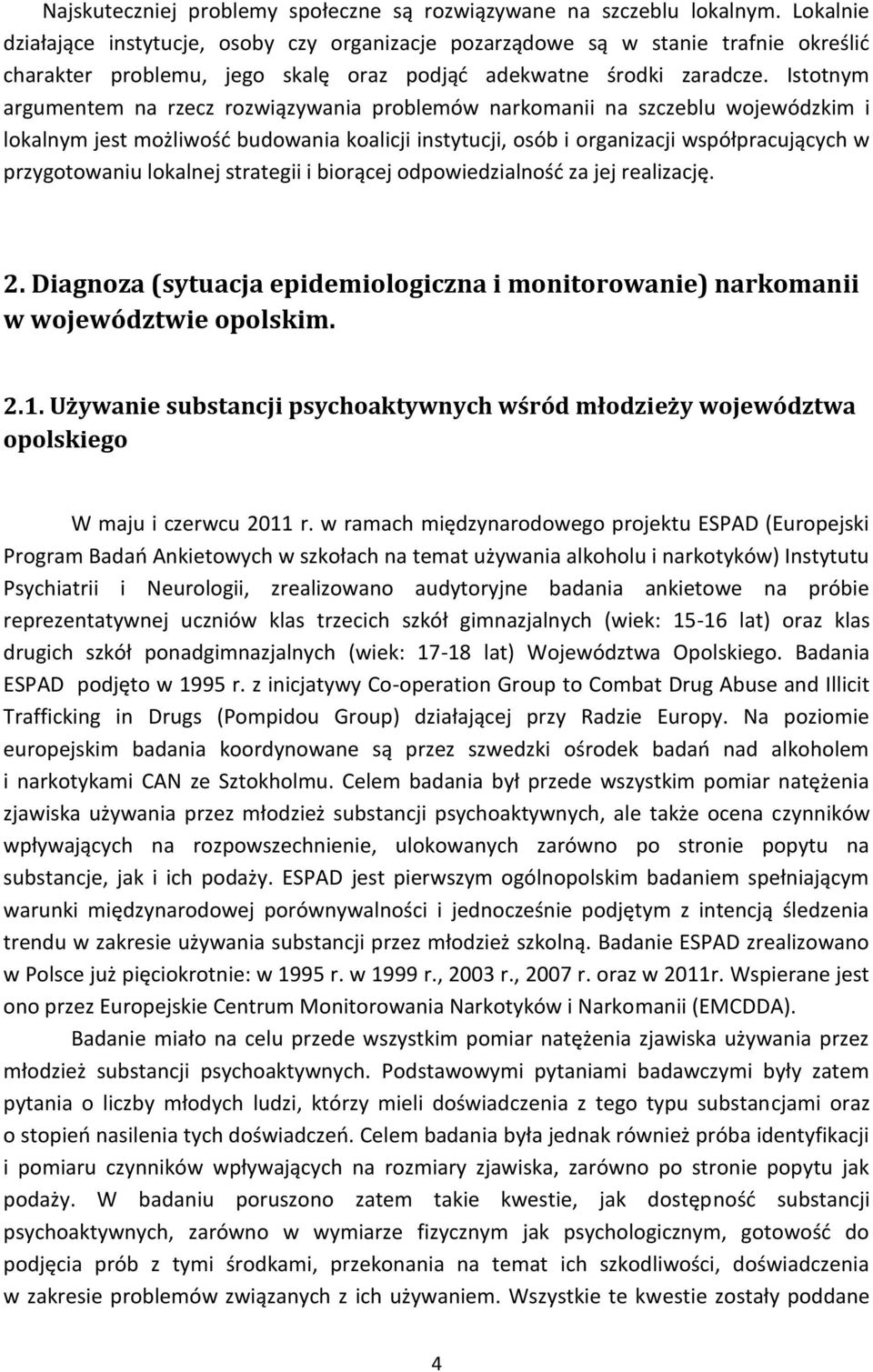 Istotnym argumentem na rzecz rozwiązywania problemów narkomanii na szczeblu wojewódzkim i lokalnym jest możliwość budowania koalicji instytucji, osób i organizacji współpracujących w przygotowaniu
