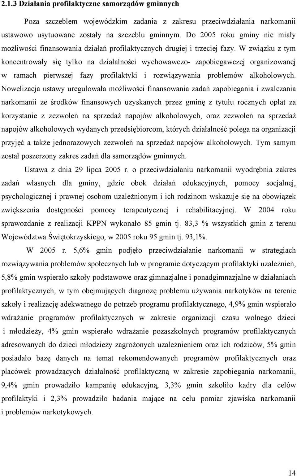 W związku z tym koncentrowały się tylko na działalności wychowawczo- zapobiegawczej organizowanej w ramach pierwszej fazy profilaktyki i rozwiązywania problemów alkoholowych.