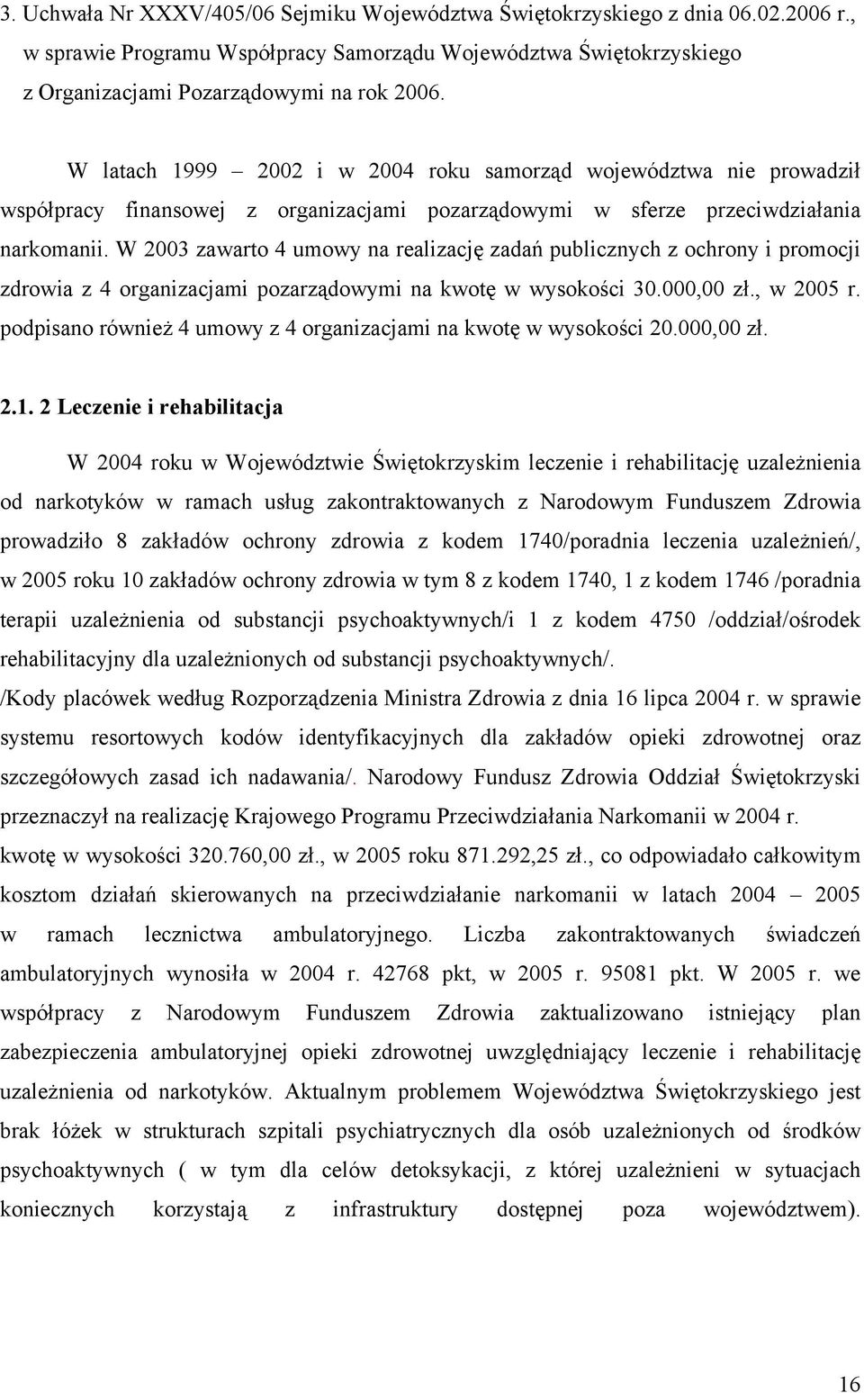 W 2003 zawarto 4 umowy na realizację zadań publicznych z ochrony i promocji zdrowia z 4 organizacjami pozarządowymi na kwotę w wysokości 30.000,00 zł., w 2005 r.
