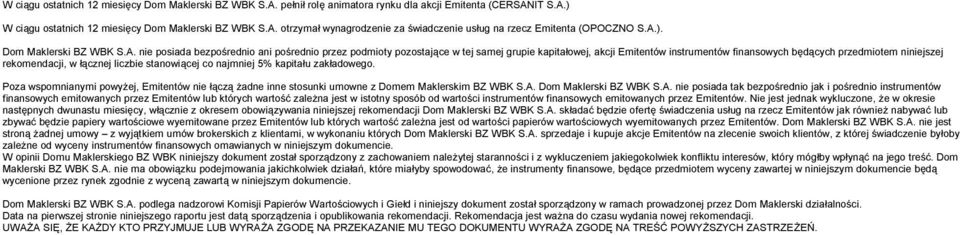 niniejszej rekomendacji, w łącznej liczbie stanowiącej co najmniej 5% kapitału zakładowego. Poza wspomnianymi powyżej, Emitentów nie łączą żadne inne stosunki umowne z Domem Maklerskim BZ WBK S.A.