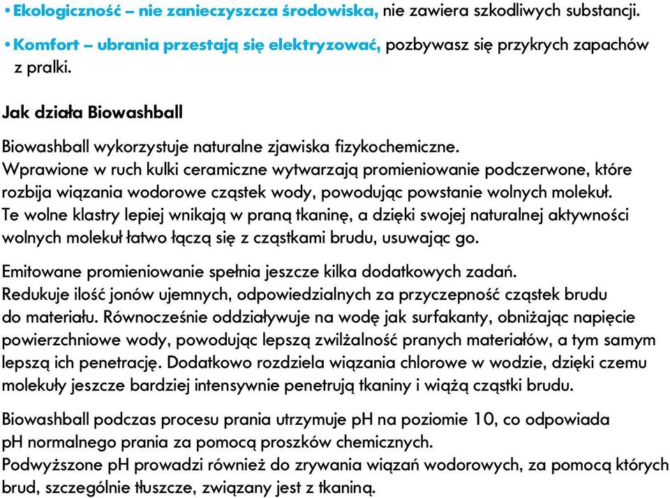 Wprawione w ruch kulki ceramiczne wytwarzają promieniowanie podczerwone, które rozbija wiązania wodorowe cząstek wody, powodując powstanie wolnych molekuł.