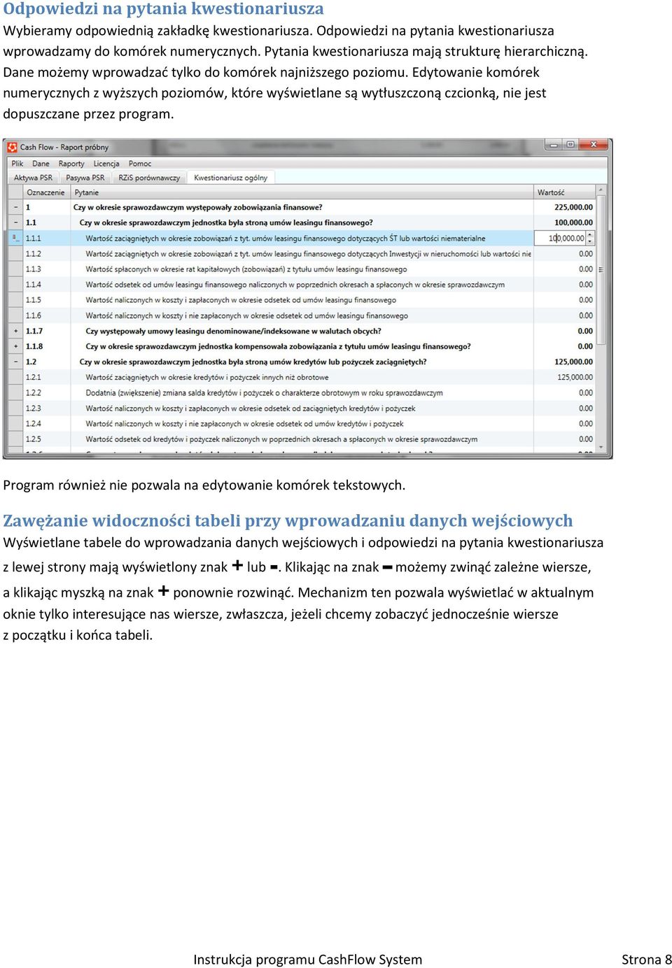 Edytowanie komórek numerycznych z wyższych poziomów, które wyświetlane są wytłuszczoną czcionką, nie jest dopuszczane przez program. Program również nie pozwala na edytowanie komórek tekstowych.