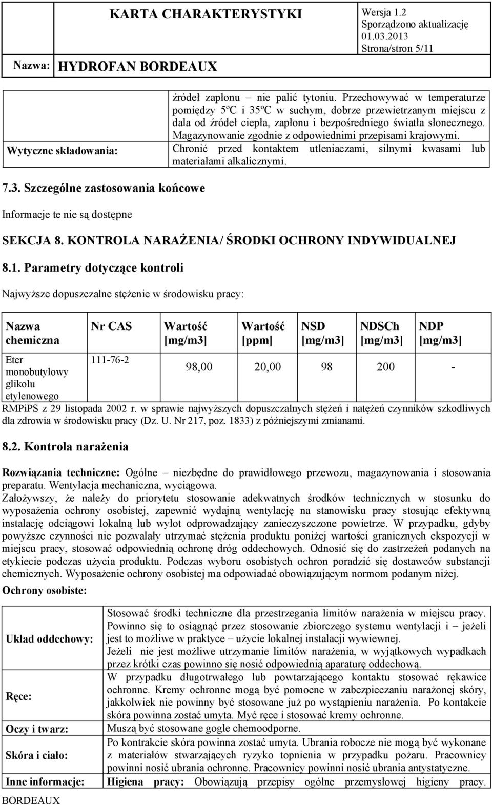 Magazynowanie zgodnie z odpowiednimi przepisami krajowymi. Chronić przed kontaktem utleniaczami, silnymi kwasami lub materiałami alkalicznymi. 7.3.