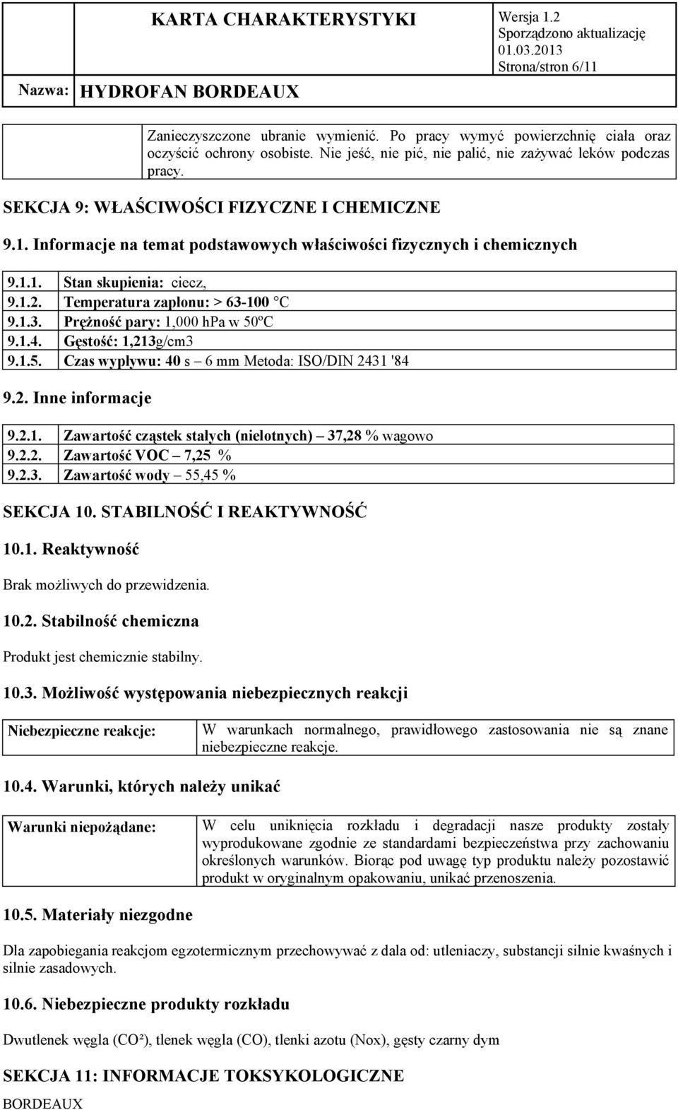 100 C 9.1.3. Prężność pary: 1,000 hpa w 50ºC 9.1.4. Gęstość: 1,213g/cm3 9.1.5. Czas wypływu: 40 s 6 mm Metoda: ISO/DIN 2431 '84 9.2. Inne informacje 9.2.1. Zawartość cząstek stałych (nielotnych) 37,28 % wagowo 9.