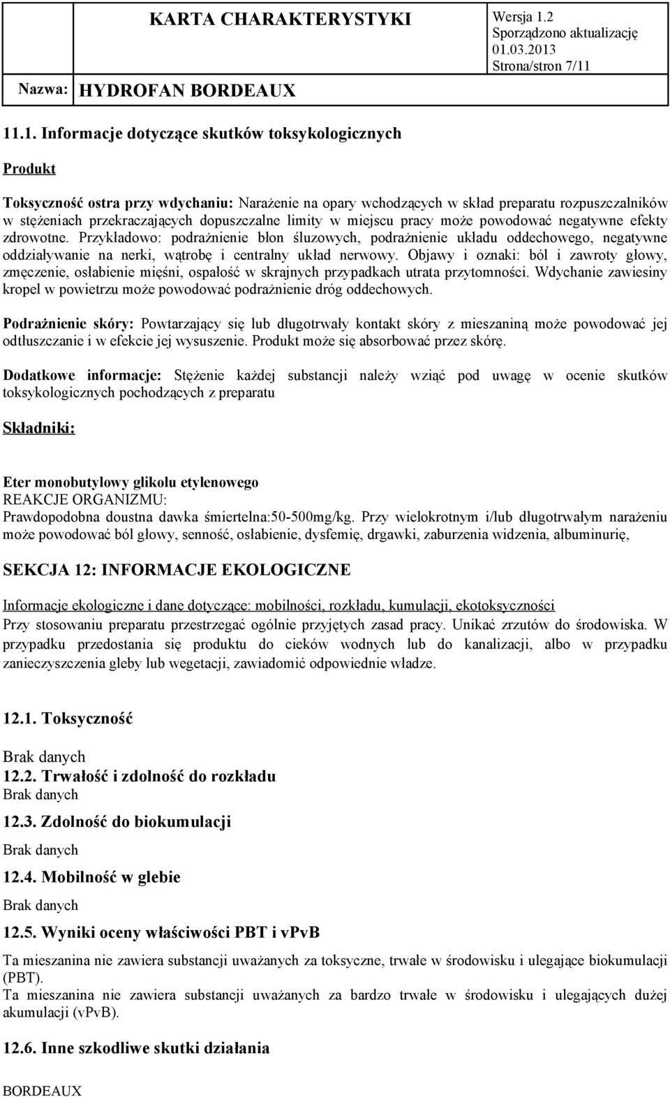 .1. Informacje dotyczące skutków toksykologicznych Produkt Toksyczność ostra przy wdychaniu: Narażenie na opary wchodzących w skład preparatu rozpuszczalników w stężeniach przekraczających