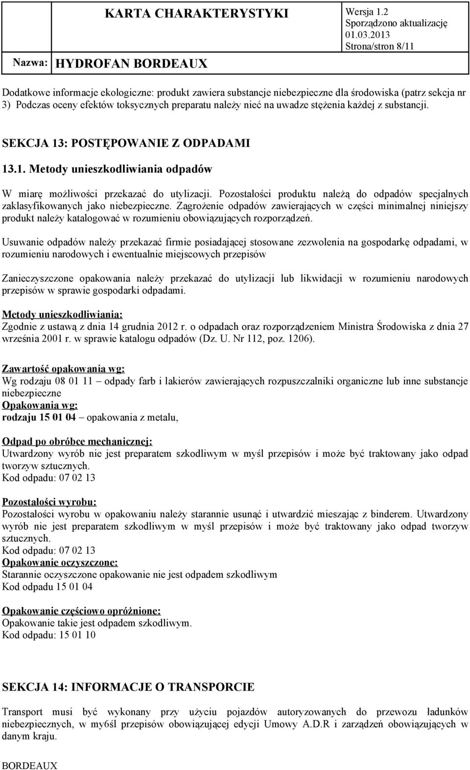 Pozostałości produktu należą do odpadów specjalnych zaklasyfikowanych jako niebezpieczne.