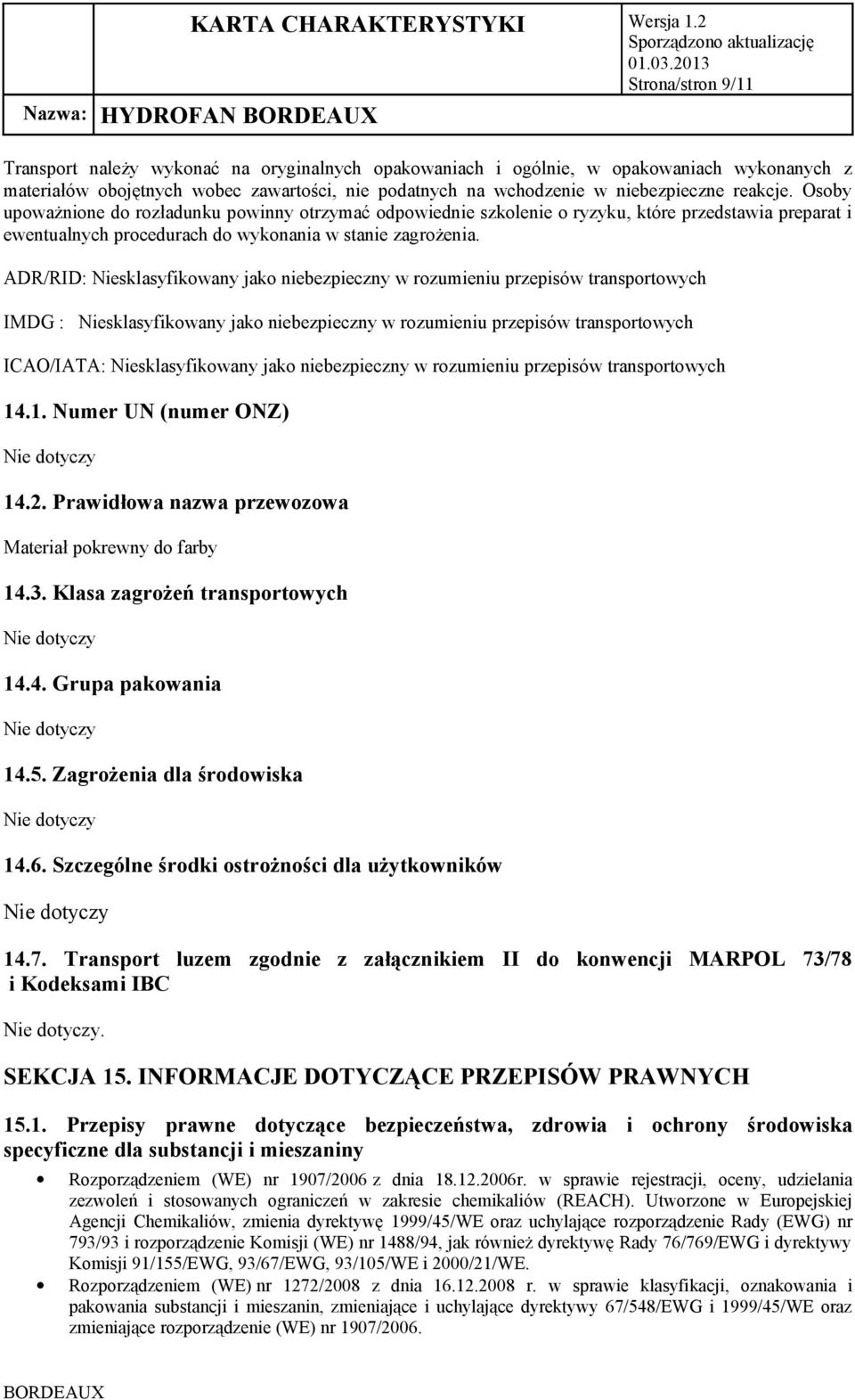 ADR/RID: Niesklasyfikowany jako niebezpieczny w rozumieniu przepisów transportowych IMDG : Niesklasyfikowany jako niebezpieczny w rozumieniu przepisów transportowych ICAO/IATA: Niesklasyfikowany jako