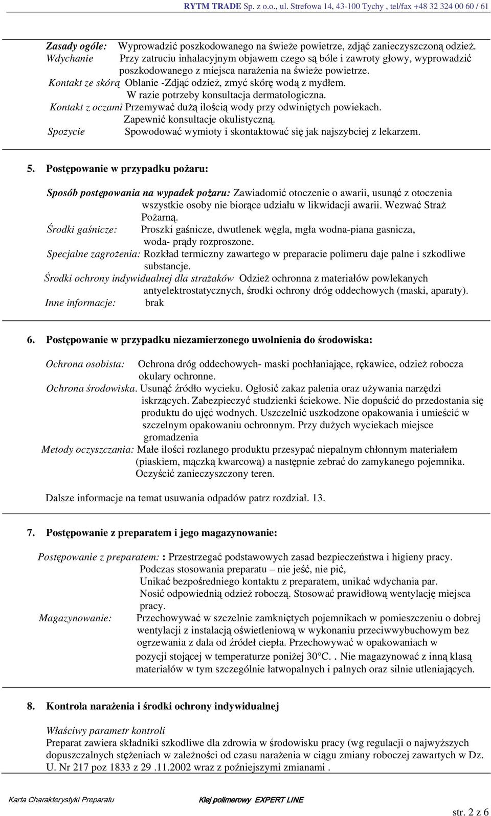 Kontakt ze skórą Oblanie -Zdjąć odzież, zmyć skórę wodą z mydłem. W razie potrzeby konsultacja dermatologiczna. Kontakt z oczami Przemywać dużą ilością wody przy odwiniętych powiekach.
