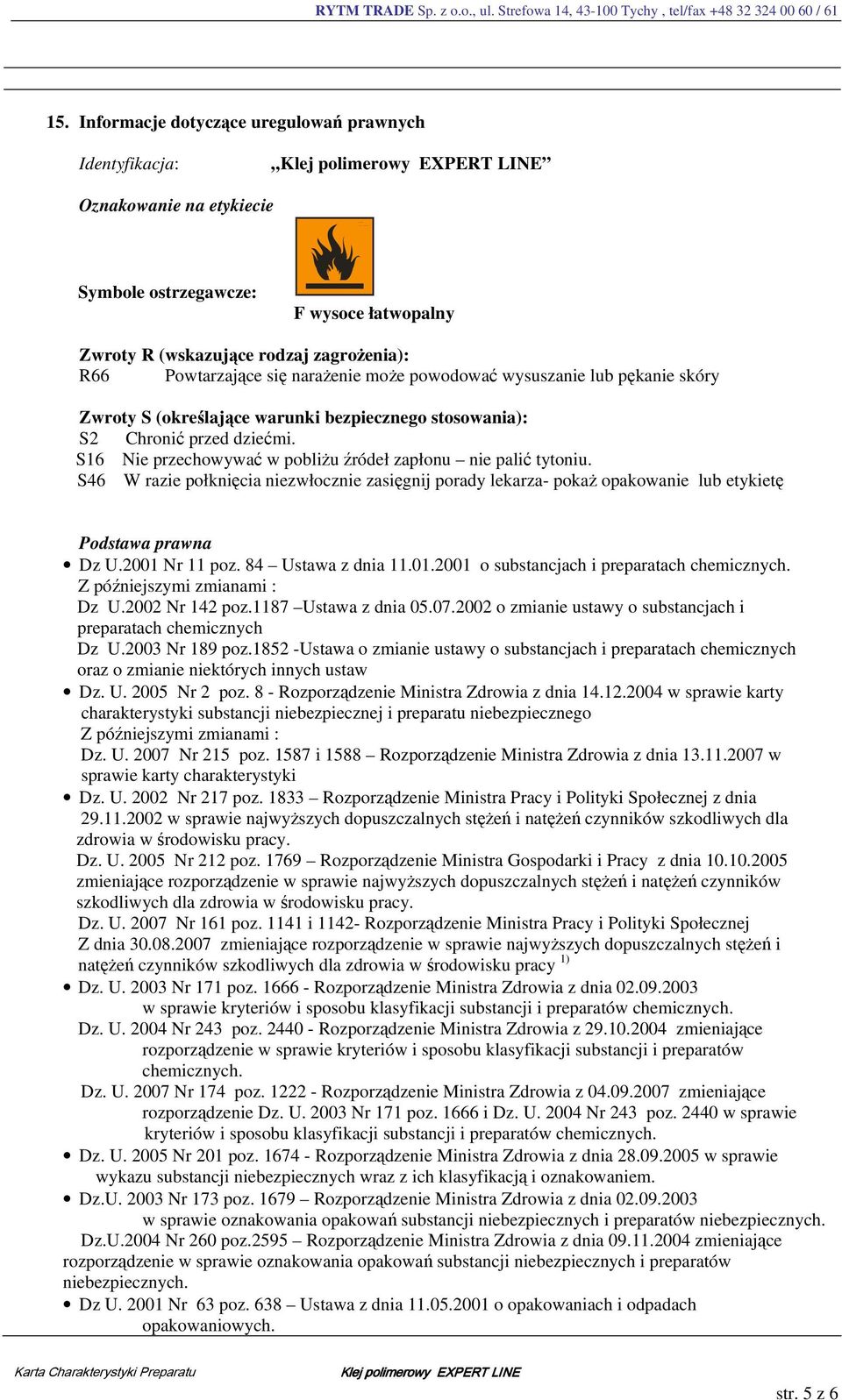 S46 W razie połknięcia niezwłocznie zasięgnij porady lekarza- pokaż opakowanie lub etykietę Podstawa prawna Dz U.2001 Nr 11 poz. 84 Ustawa z dnia 11.01.2001 o substancjach i preparatach chemicznych.