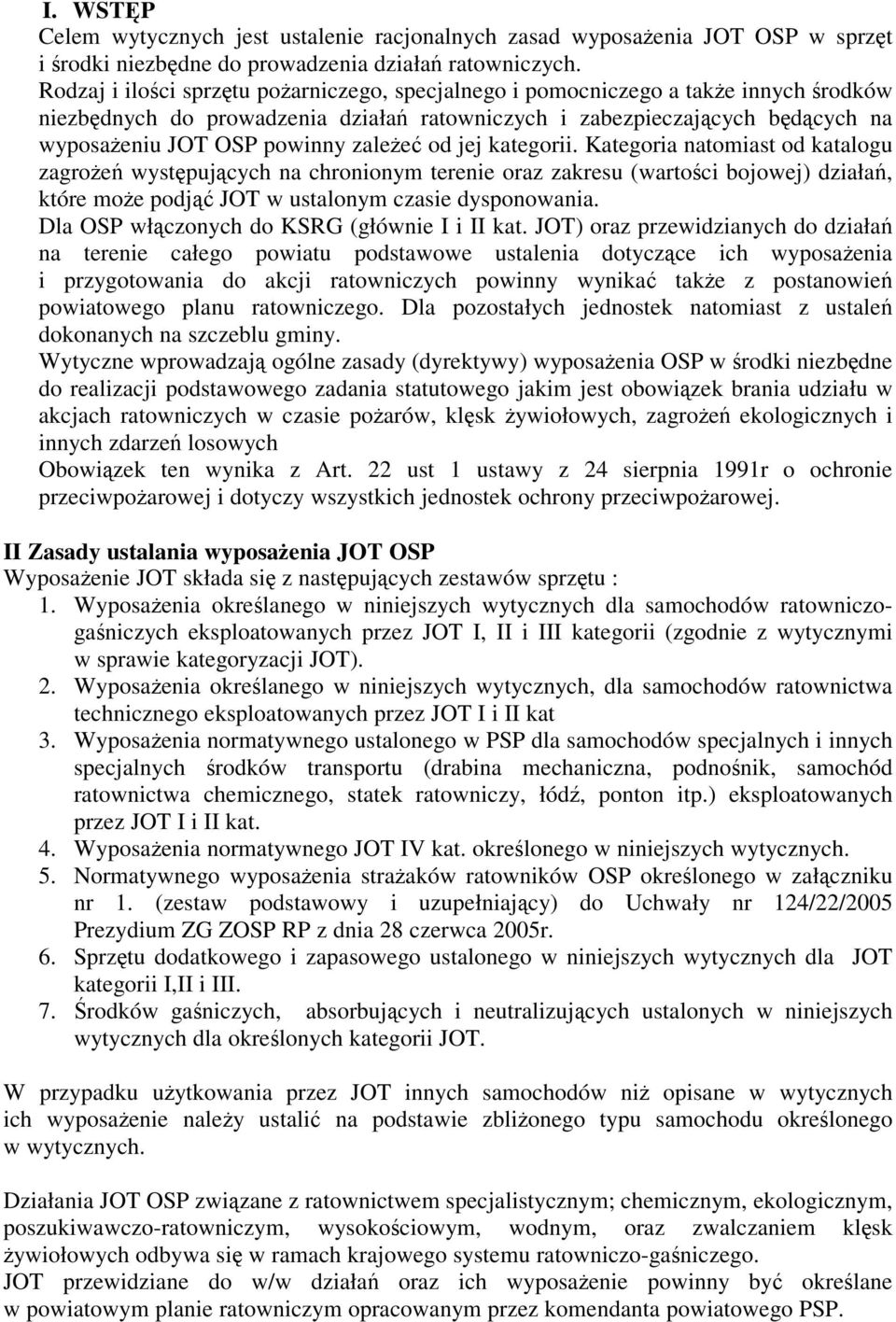 zależeć od jej kategorii. Kategoria natomiast od katalogu zagrożeń występujących na chronionym terenie oraz zakresu (wartości bojowej) działań, które może podjąć JOT w ustalonym czasie dysponowania.