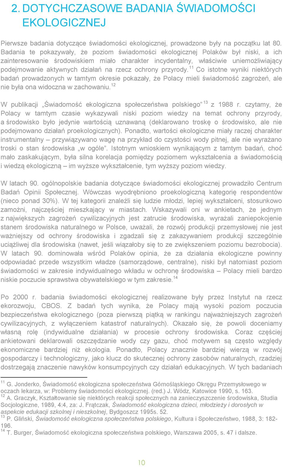 na rzecz ochrony przyrody. 11 Co istotne wyniki niektórych badań prowadzonych w tamtym okresie pokazały, że Polacy mieli świadomość zagrożeń, ale nie była ona widoczna w zachowaniu.