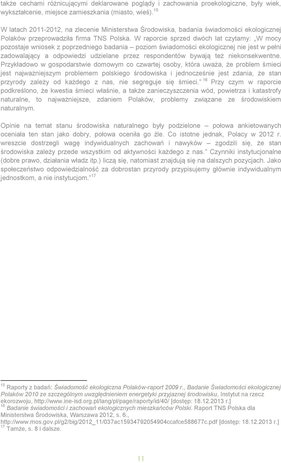 W raporcie sprzed dwóch lat czytamy: W mocy pozostaje wniosek z poprzedniego badania poziom świadomości ekologicznej nie jest w pełni zadowalający a odpowiedzi udzielane przez respondentów bywają też
