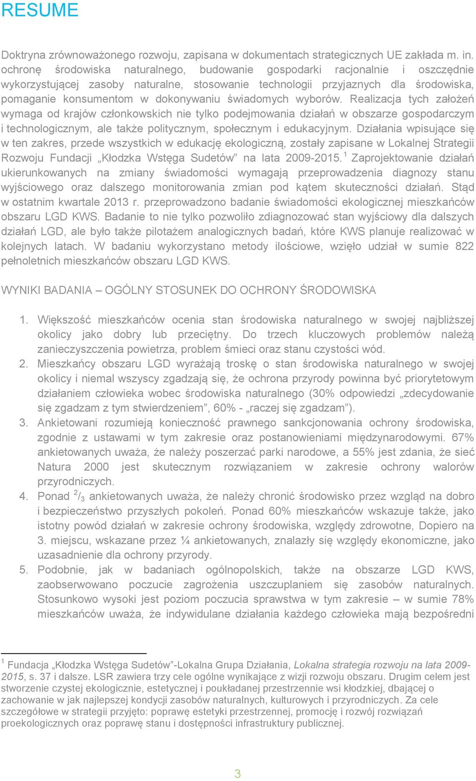 świadomych wyborów. Realizacja tych założeń wymaga od krajów członkowskich nie tylko podejmowania działań w obszarze gospodarczym i technologicznym, ale także politycznym, społecznym i edukacyjnym.