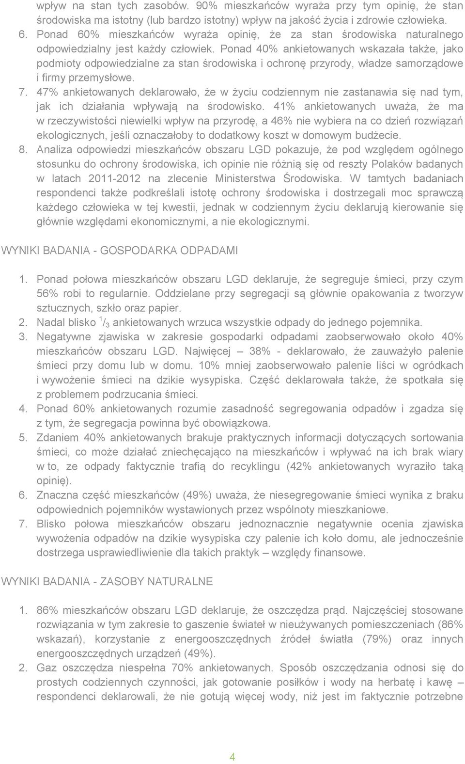Ponad 40% ankietowanych wskazała także, jako podmioty odpowiedzialne za stan środowiska i ochronę przyrody, władze samorządowe i firmy przemysłowe. 7.