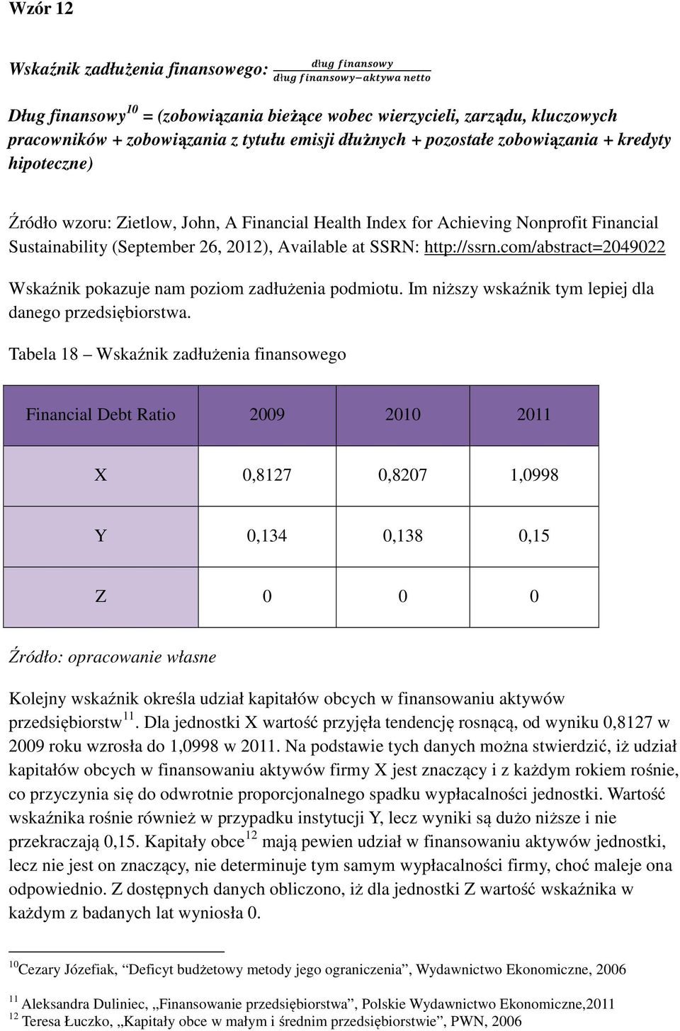 Tabela 18 Wskaźnik zadłużenia finansowego Financial Debt Ratio 2009 2010 2011 X 0,8127 0,8207 1,0998 Y 0,134 0,138 0,15 Z 0 0 0 Kolejny wskaźnik określa udział kapitałów obcych w finansowaniu aktywów