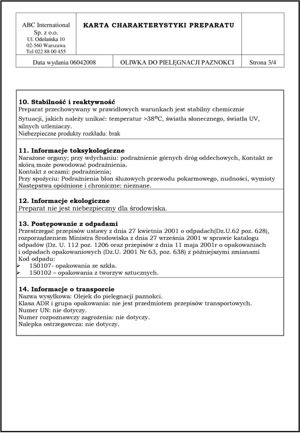 utleniaczy. Niebezpieczne produkty rozkładu: brak 11. Informacje toksykologiczne Narażone organy; przy wdychaniu: podrażnienie górnych dróg oddechowych, Kontakt ze skórą może powodować podrażnienia.