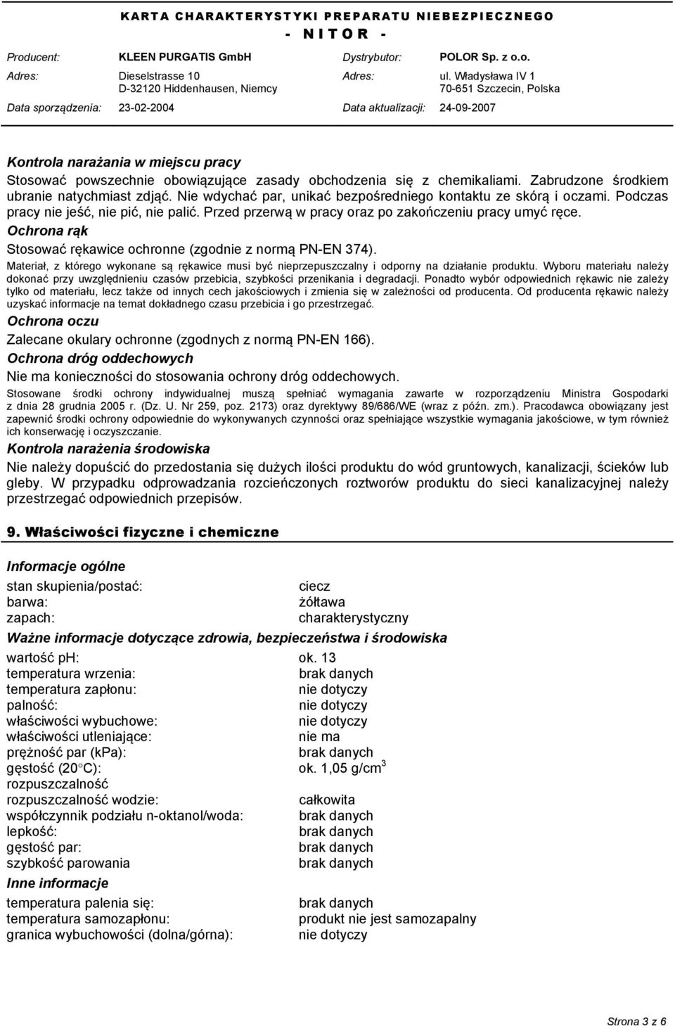 Ochrona rąk Stosować rękawice ochronne (zgodnie z normą PN-EN 374). Materiał, z którego wykonane są rękawice musi być nieprzepuszczalny i odporny na działanie produktu.