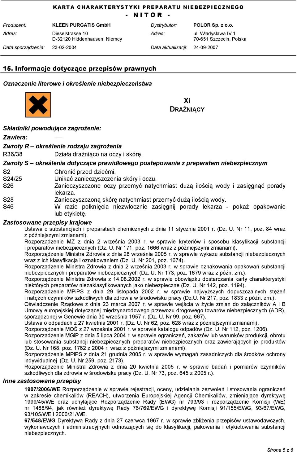 S26 Zanieczyszczone oczy przemyć natychmiast dużą ilością wody i zasięgnąć porady lekarza. S28 Zanieczyszczoną skórę natychmiast przemyć dużą ilością wody.