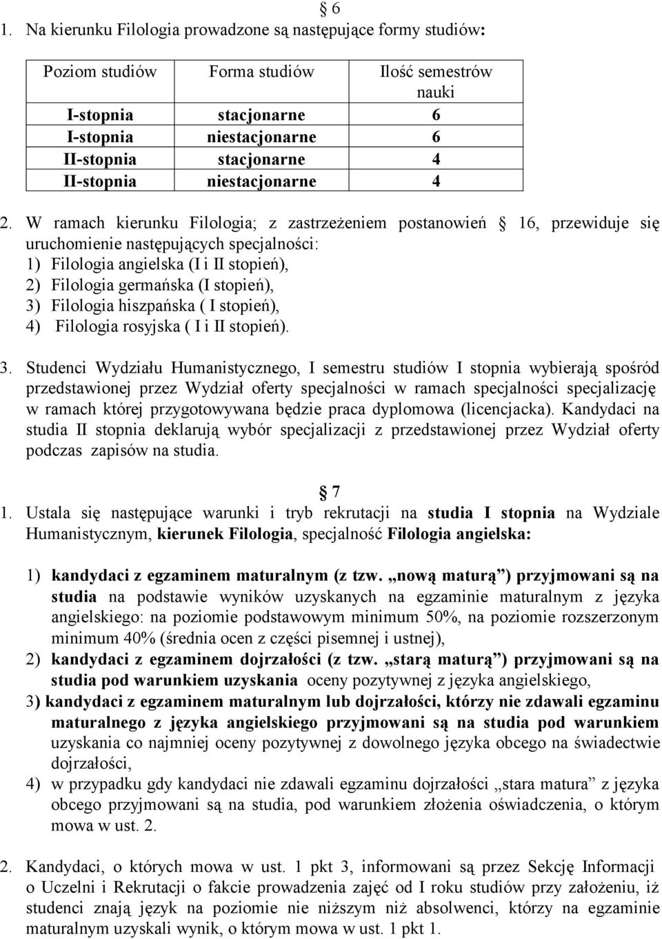 W ramach kierunku Filologia; z zastrzeżeniem postanowień 16, przewiduje się uruchomienie następujących specjalności: 1) Filologia angielska (I i II stopień), 2) Filologia germańska (I stopień), 3)