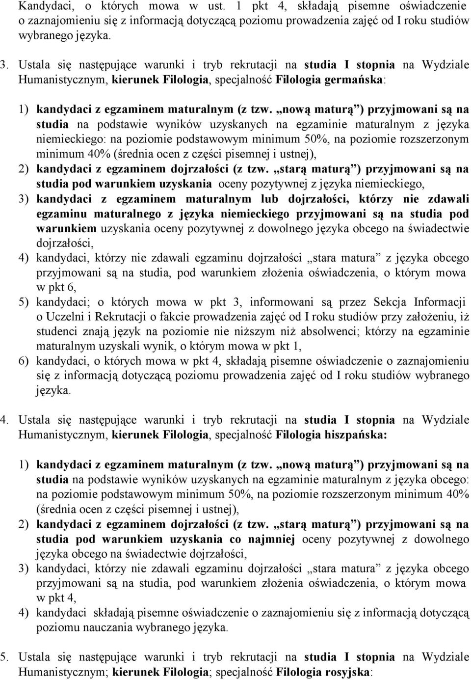 nową maturą ) przyjmowani są na studia na podstawie wyników uzyskanych na egzaminie maturalnym z języka niemieckiego: na poziomie podstawowym minimum 50%, na poziomie rozszerzonym minimum 40%