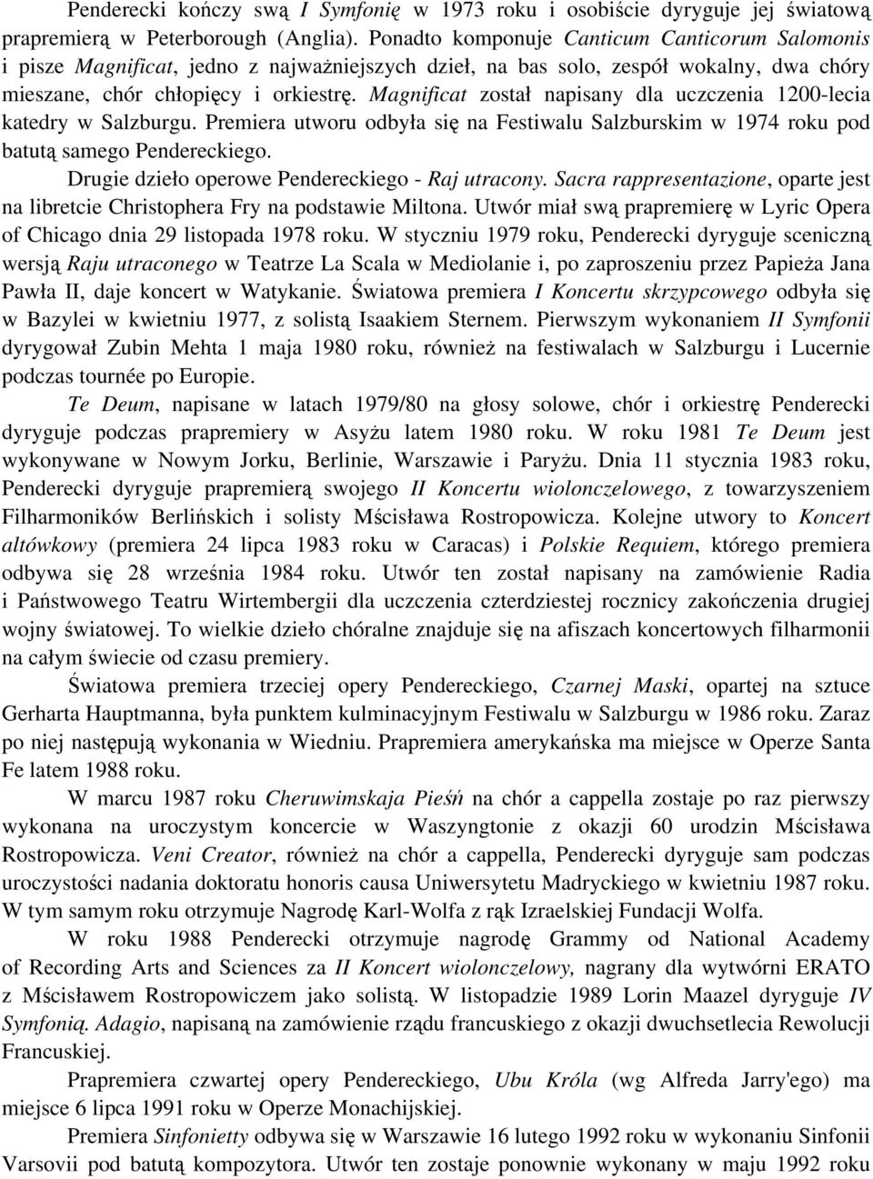 Magnificat został napisany dla uczczenia 1200-lecia katedry w Salzburgu. Premiera utworu odbyła się na Festiwalu Salzburskim w 1974 roku pod batutą samego Pendereckiego.