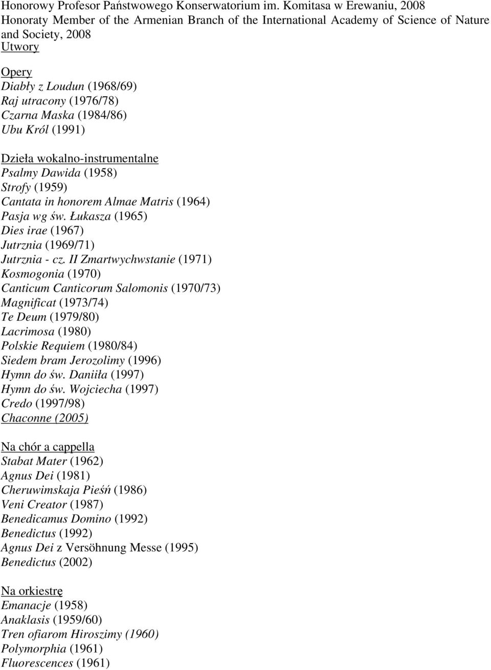 Czarna Maska (1984/86) Ubu Król (1991) Dzieła wokalno-instrumentalne Psalmy Dawida (1958) Strofy (1959) Cantata in honorem Almae Matris (1964) Pasja wg św.