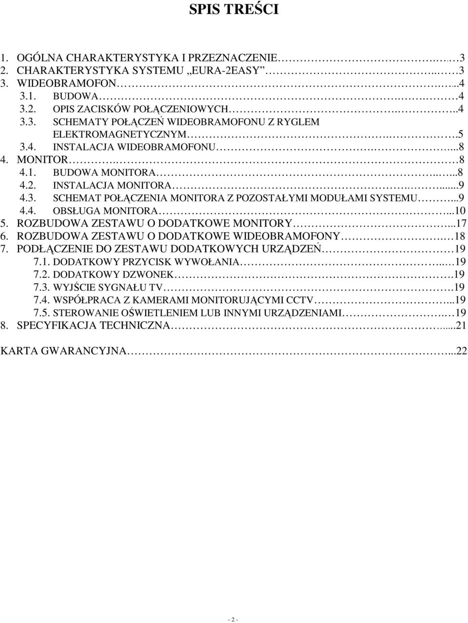 ..10 5. ROZBUDOWA ZESTAWU O DODATKOWE MONITORY...17 6. ROZBUDOWA ZESTAWU O DODATKOWE WIDEOBRAMOFONY. 18 7. PODŁĄCZENIE DO ZESTAWU DODATKOWYCH URZĄDZEŃ 19 7.1. DODATKOWY PRZYCISK WYWOŁANIA.. 19 7.2.