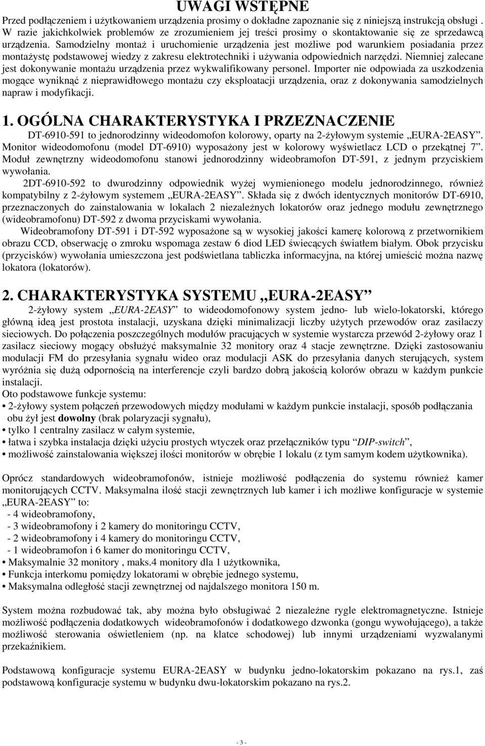 Samodzielny montaŝ i uruchomienie urządzenia jest moŝliwe pod warunkiem posiadania przez montaŝystę podstawowej wiedzy z zakresu elektrotechniki i uŝywania odpowiednich narzędzi.