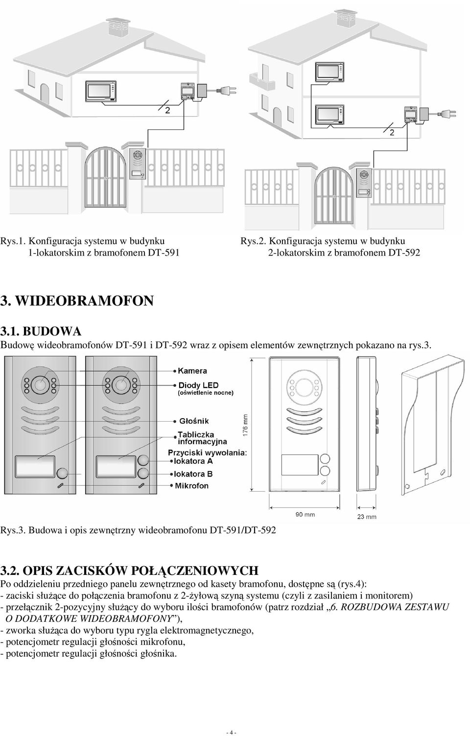 4): - zaciski słuŝące do połączenia bramofonu z 2-Ŝyłową szyną systemu (czyli z zasilaniem i monitorem) - przełącznik 2-pozycyjny słuŝący do wyboru ilości bramofonów (patrz rozdział 6.