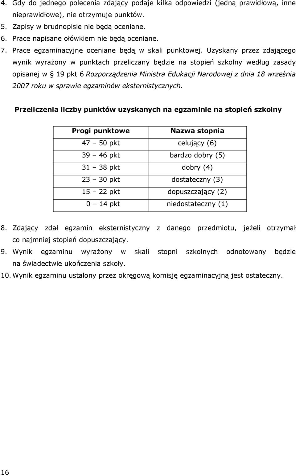 Uzyskany przez zdającego wynik wyrażony w punktach przeliczany będzie na stopień szkolny według zasady opisanej w 19 pkt 6 Rozporządzenia Ministra Edukacji Narodowej z dnia 18 września 007 roku w