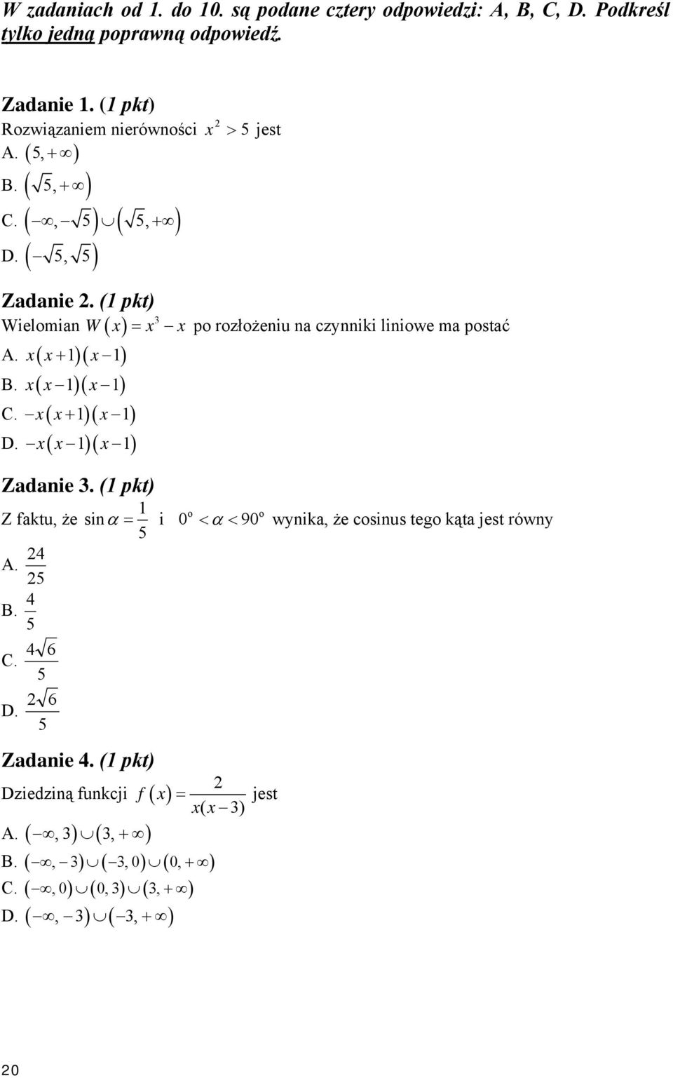 (1 pkt) 3 Wielomian W ( x) = x x po rozłożeniu na czynniki liniowe ma postać A. x( x+ 1)( x 1) B. x( x 1)( x 1) C. x( x+ 1)( x 1) D. x( x 1)( x 1) Zadanie 3.
